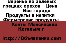 Варенье из зеленых грецких орехов › Цена ­ 400 - Все города Продукты и напитки » Фермерские продукты   . Ханты-Мансийский,Когалым г.